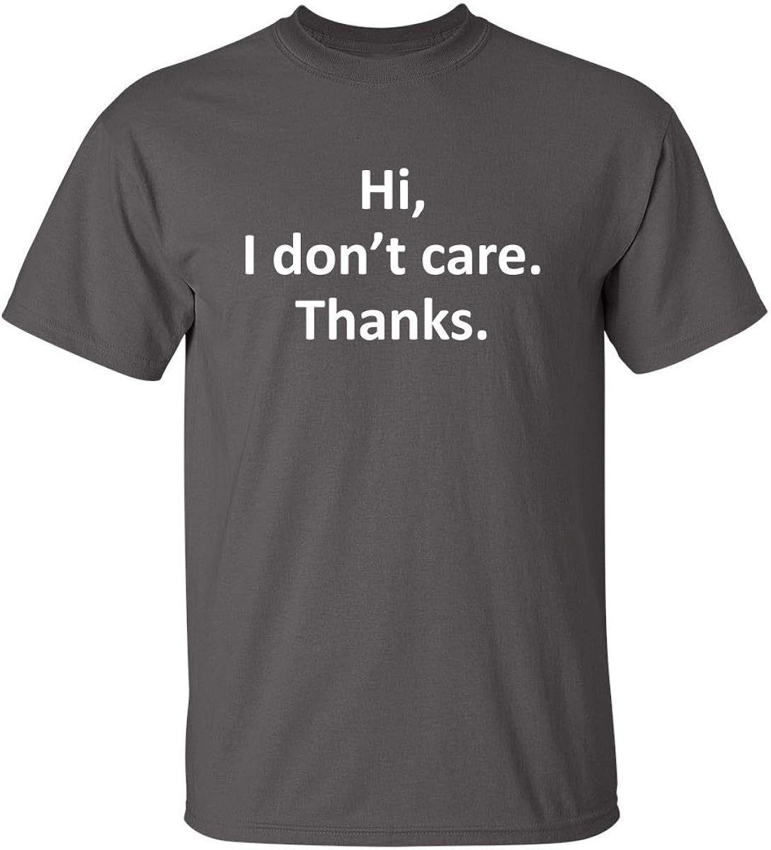 Feelin Good Tees Hi I Don't Care Thanks Sarcasm Sarcastic Graphic Very Funny T Shirts