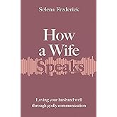 How a Wife Speaks: Loving Your Husband Well Through Godly Communication (How They Speak)