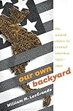 Front cover for the book Our Own Backyard: The United States In Central America, 1977-1992 by William M. LeoGrande