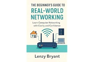 The Beginner’s Guide to Real-World Networking: Learn Computer Networking with Clarity and Confidence