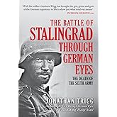 The Battle of Stalingrad Through German Eyes: The Death of the Sixth Army