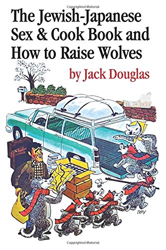 Download The Jewish Japanese Sex And Cook Book And How To Raise Wolves The Mad Misadventures Of Hollywood S Most Celebrated Refugee Pdf By Jack Douglas Dennachtkicil