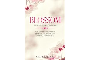 BLOSSOM: A 30 Day- Devotional for Renewal, Strength and Spiritual Flourishing