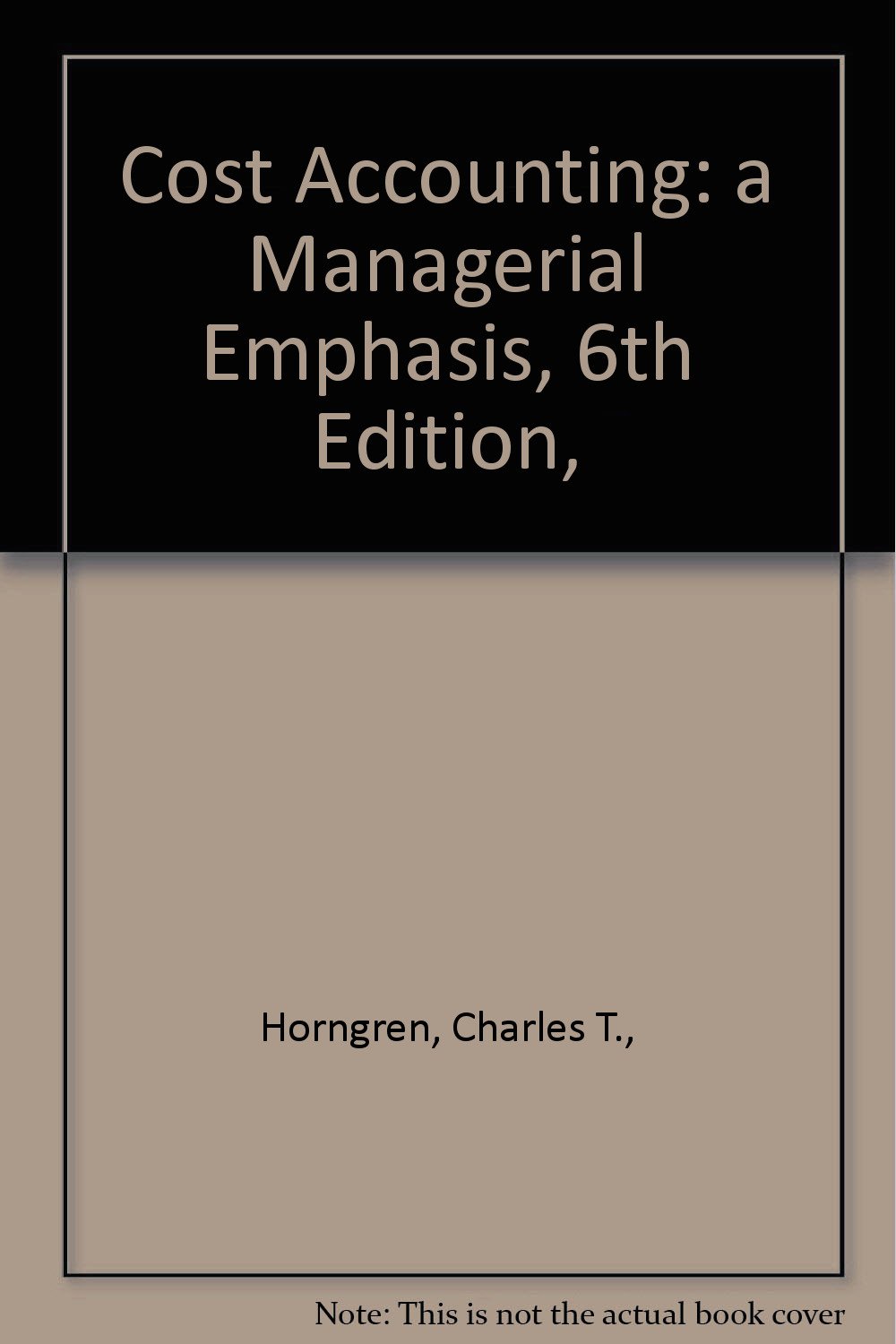 Cost Accounting A Managerial Emphasis 6th Edition Horngren Charles T Amazon Com Books
