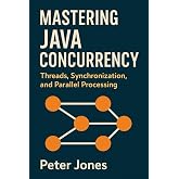 Mastering Java Concurrency: Threads, Synchronization, and Parallel Processing