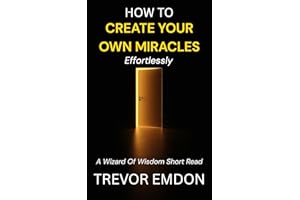 How To Create Your Own Miracles - Effortlessly (Wizard Of Wisdom Short Reads)