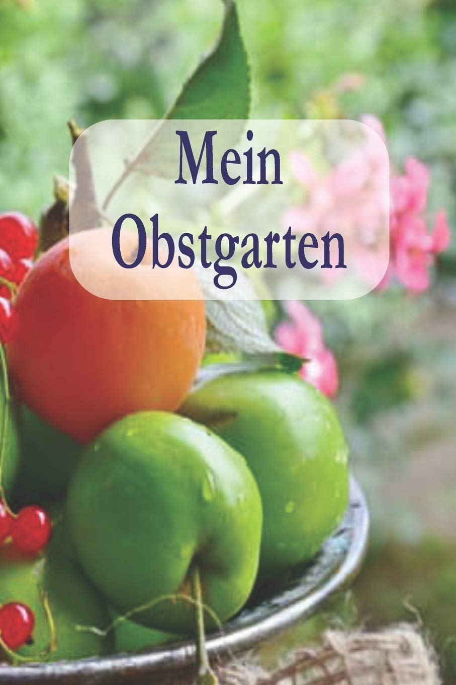 Mein Obstgarten Ein Tolles Gartenbuch Fur Jeden Der Seinen Garten Liebt Von Der Aussaat Bis Hin Zur Ernte German Edition Oppermann Marcel 9781693967528 Amazon Com Books