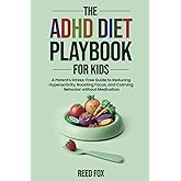 ADHD Diet Playbook For Kids: A Parent’s Stress-Free Guide to Reducing Hyperactivity, Boosting Focus, and Calming Behavior without Medication
