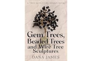 Gem Trees, Beaded Trees, and Wire Tree Sculptures: A Tree Sculpture Design Book