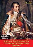 History Of The Consulate And The Empire Of France Under Napoleon Vol. I [Illustrated Edition] by Marie Joseph Louis Adolphe Thiers, D. Forbes Campbell