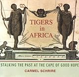 Tigers in Africa : Stalking the Past at the Cape of Good Hope, Schrire, Carmel, 0813921295