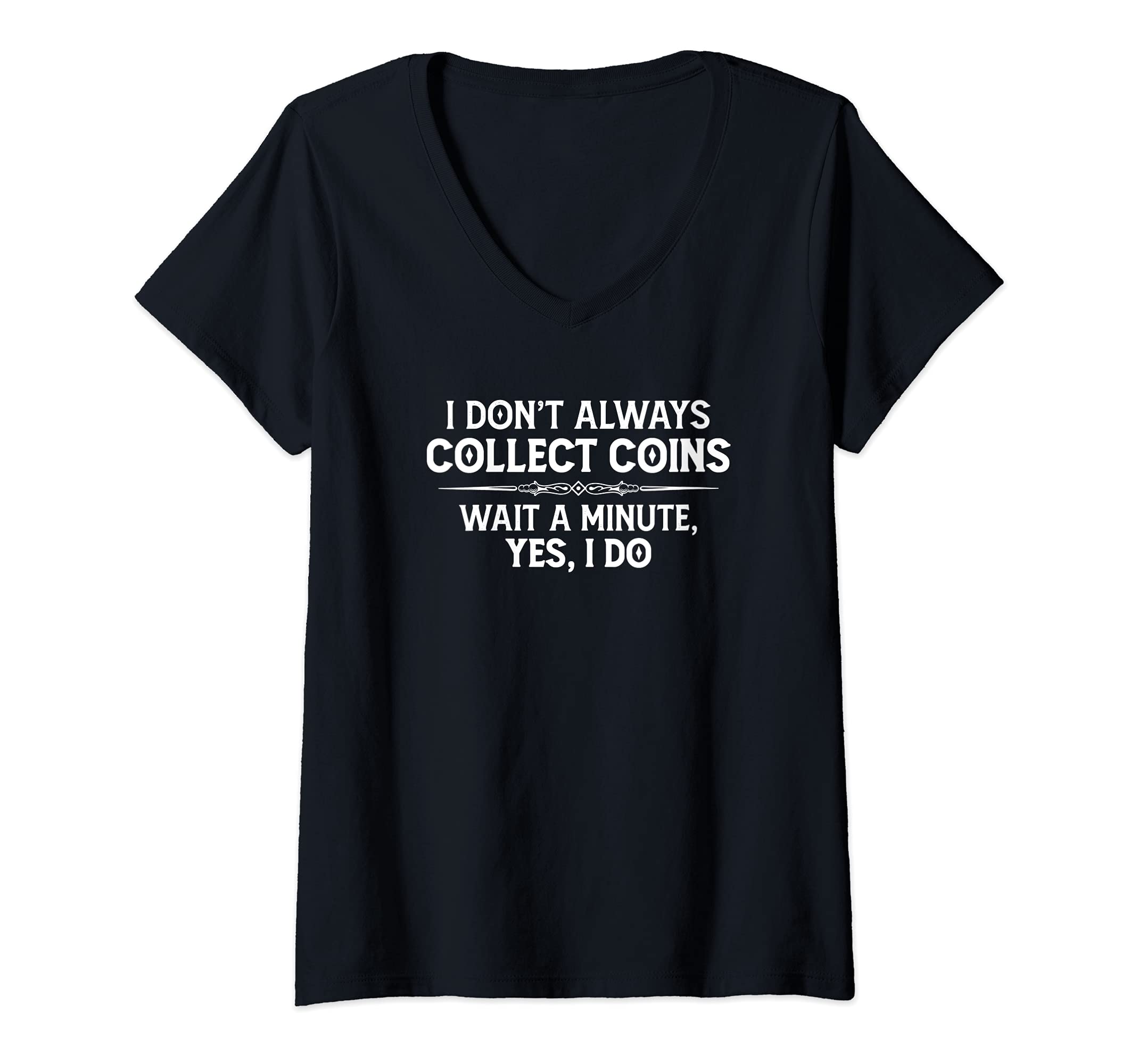 Womens Coin Collecting Gifts - I Don't Always Collect Coins Funny V-Neck T-Shirt