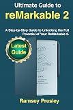 Ultimate Guide to reMarkable 2: A Step-by-Step Guide to Unlocking the Full Potential of Your ReMarkable 2.