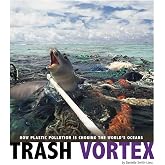 Trash Vortex: How Plastic Pollution Is Choking the World's Oceans (Captured Science History)