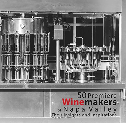 50 Premiere Winemakers of Napa Valley: Their Insights and Inspirations by Nicola Siso