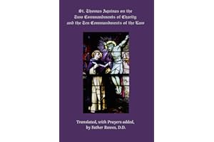 St. Thomas Aquinas on the Two Commandments of Charity and the Ten Commandments of the Law: Translated, with Prayers added, by