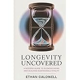 Longevity Uncovered: A Modern Guide to Slowing Aging and Building Sustainable Vitality (Biohacking Uncovered)
