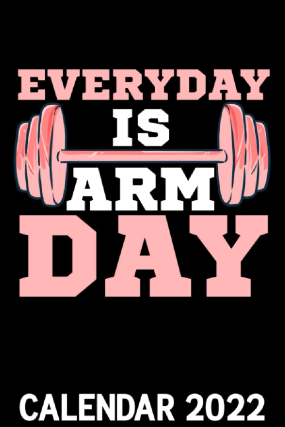 Everyday Is Arm Day Calendar 2022: Funny Women Girls Weightlifting Pink Dumbbell Workout Themed Calendar 2022 Cover Appointment Planner Book & Organizer For Daily Notes: Publishing, Natjoosports: 9798496739979: Amazon.com: Books