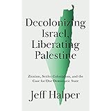Decolonizing Israel, Liberating Palestine: Zionism, Settler Colonialism, and the Case for One Democratic State
