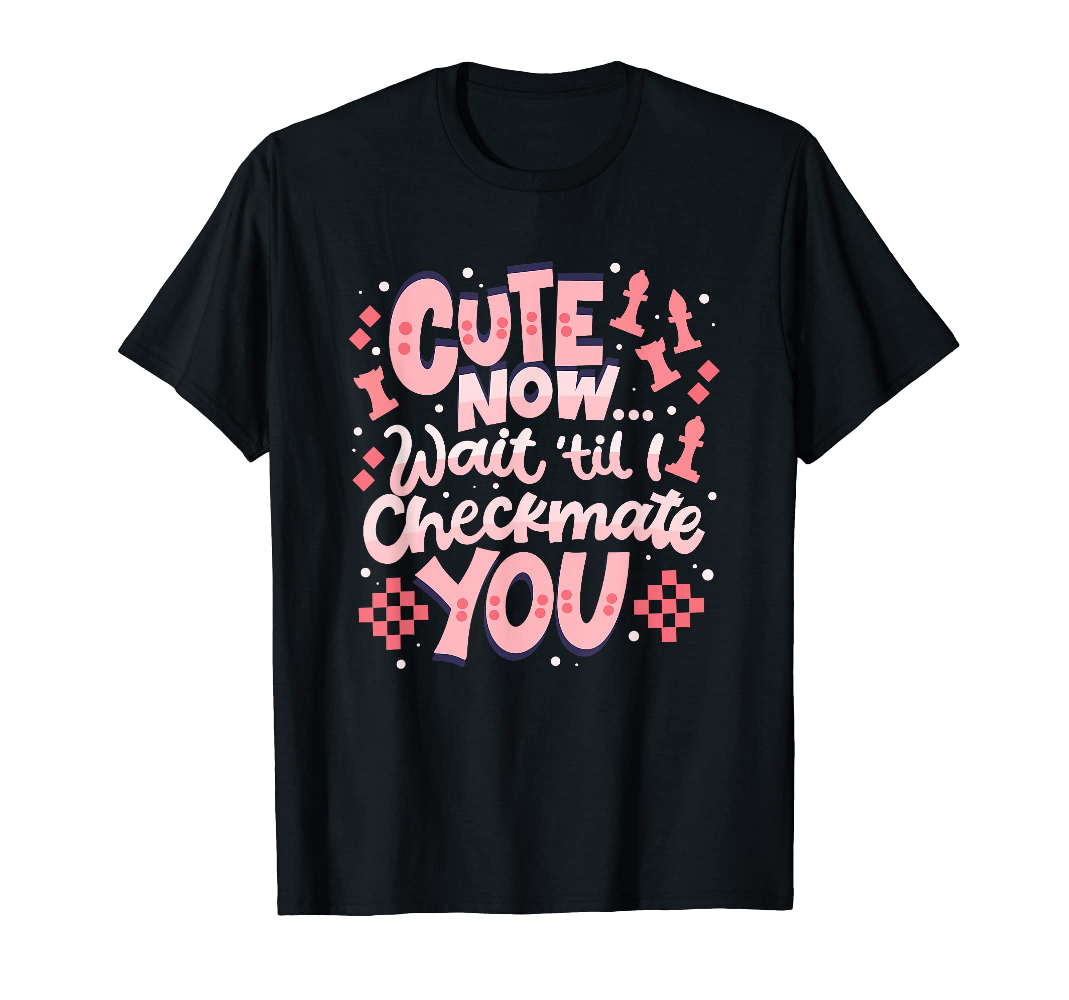 Cute Now Wait Til I Checkmate You - Chess T-Shirt