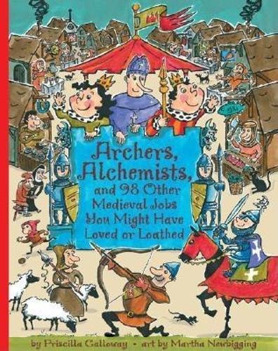 Archers, Alchemists: and 98 Other Medieval Jobs You Might Have Loved or Loathed (Jobs in History)