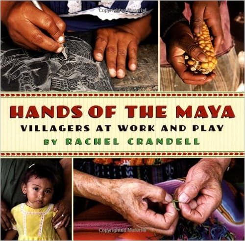 Hands of the Maya: Villagers at Work and Play, by Rachel Crandell Hands of the Maya: Villagers at Work and Play, by Rachel Crandell