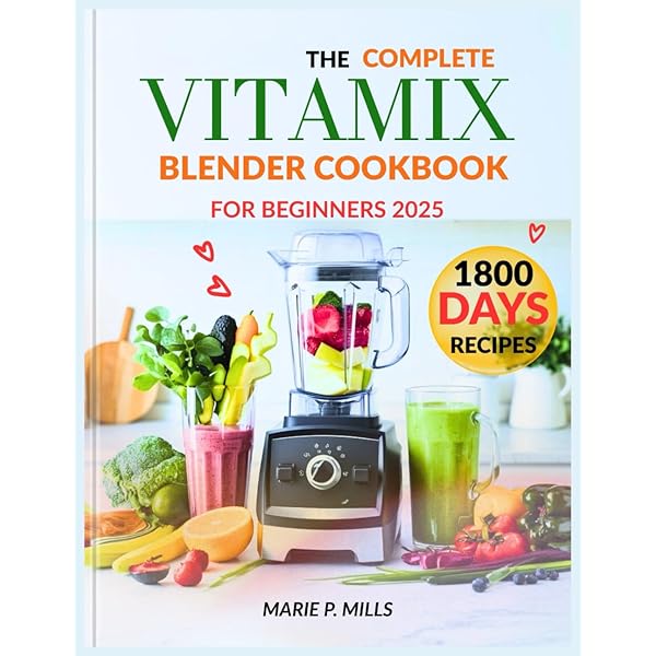 THE COMPLETE VITAMIX BLENDER COOKBOOK FOR BEGINNERS 2025 (Quick