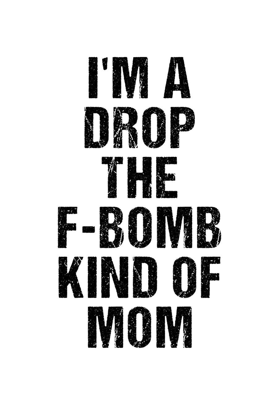 Funny Witty Quotes Sarcastic Quotes I'm A Drop The F-Bomb Kind Of Mom: Funny Sarcasm Notebook For Any Coworker,  Colleague And Workmate. Diy Ironic Saracastic Pun Joke Quote Diary Note  Book - 120 Dot Grid Pages: Notebooks,
