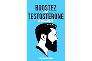 Boostez votre testostérone naturellement: Guide complet pour des niveaux de testostérone optimaux (Réveiller sa masculinité) 