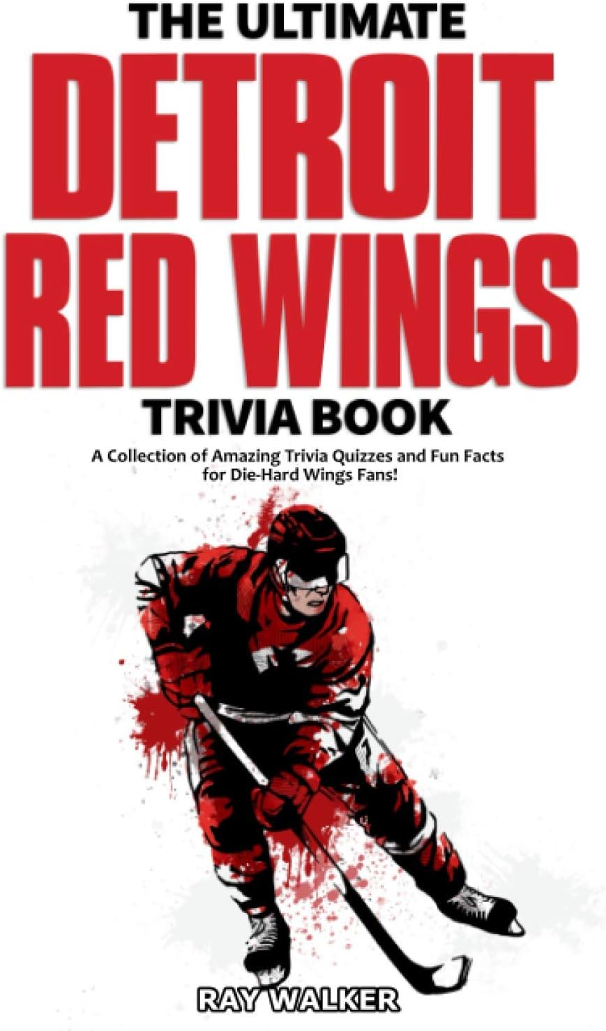 Hockey - The Ultimate Detroit Red Wings Trivia Book: A Collection of Amazing Trivia Quizzes and Fun Facts for Die-Hard Wings Fans!