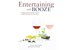 Entertaining with Booze: Designer Drinks, Fabulous Food and Inspired Ideas for Your Next Party