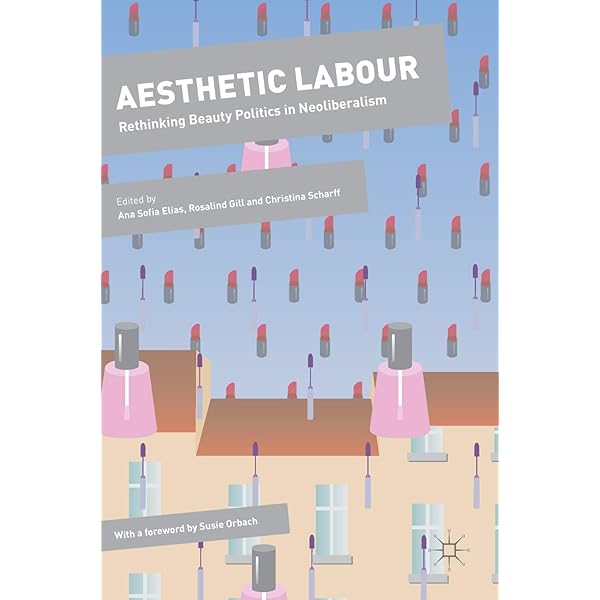 Aesthetic Labour: Rethinking Beauty Politics in Neoliberalism