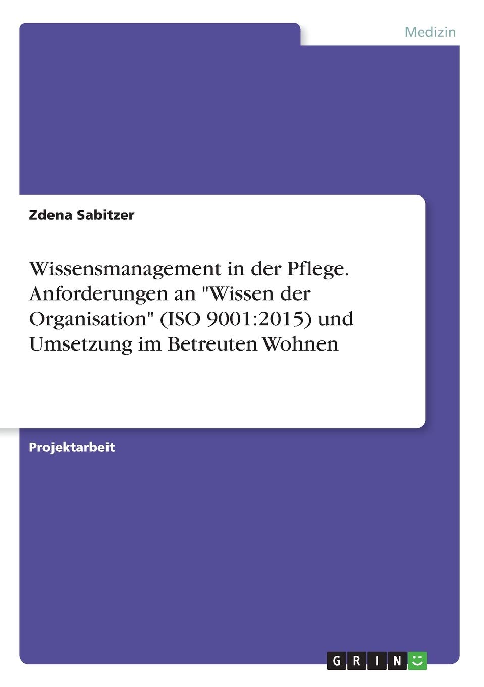 Wissensmanagement In Der Pflege Anforderungen An Wissen Der Organisation Iso 9001 2015 Und Umsetzung Im Betreuten Wohnen German Edition Sabitzer Zdena 9783346163509 Amazon Com Books