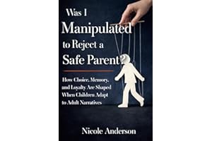 Was I Manipulated to Reject a Safe Parent?: How Choice, Memory, and Loyalty Are Shaped When Children Adapt to Adult Narrative
