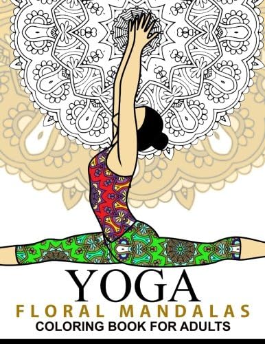 Yoga and Floral Mandala Adult Coloring Book: With Yoga Poses and Mandalas (Arts On Coloring Books)