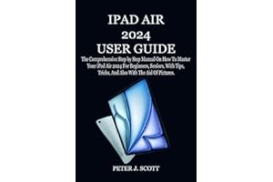 IPAD AIR 2024 USER GUIDE: The Comprehensive Step by Step Manual On How To Master Your iPad Air 2024 For Beginners, Seniors, With Tips, Tricks, And Also With The Aid Of Pictures.
