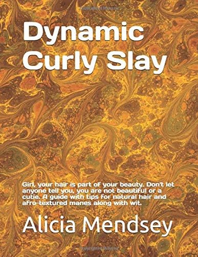 Dynamic Curly Slay: Hey Girl, your hair is part of your beauty. Don't let anyone tell you, you are not beautiful or a cutie. A guide with tips for natural hair and afro-textured manes along with wit.