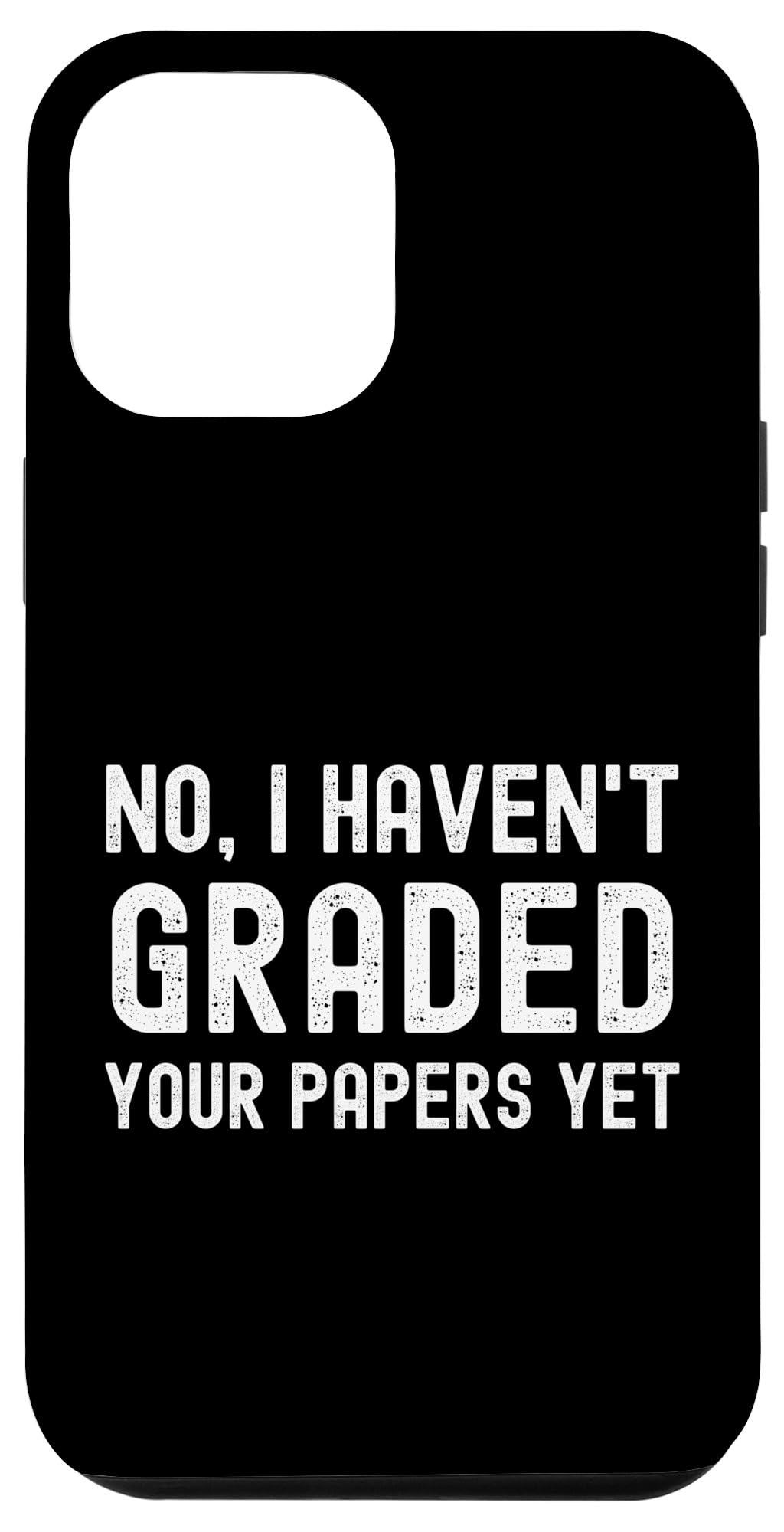 No I Haven't Graded Your Papers Yet - Funny Professor Humor Case for iPhone 12 Pro Max