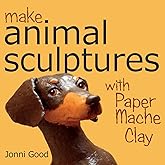 Make Animal Sculptures with Paper Mache Clay: How to Create Stunning Wildlife Art Using Patterns and My Easy-to-Make, No-Mess Paper Mache Recipe