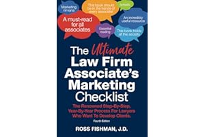 The Ultimate Law Firm Associate's Marketing Checklist: The Renowned Step-By-Step, Year-By-Year Process For Lawyers Who Want T