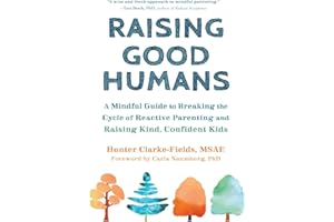 Raising Good Humans: A Mindful Guide to Breaking the Cycle of Reactive Parenting and Raising Kind, Confident Kids