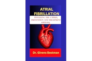 ATRIAL FIBRILLATION: UNVEILING THE CAUSES, PREVENTION AND TREATMENT OPTIONS