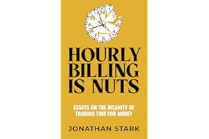 Hourly Billing Is Nuts: Essays On The Insanity Of Trading Time For Money