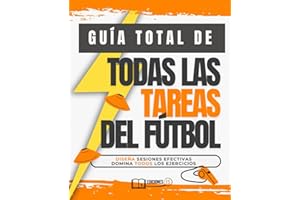 Manual DEFINITIVO de cómo entrenar TODOS LOS TIPOS DE TAREAS EN FÚTBOL: Todos los ejercicios de fútbol y sus secretos para llevarte al máximo nivel (Spanish Edition)
