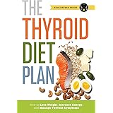 Thyroid Diet Plan: How to Lose Weight, Increase Energy, and Manage Thyroid Symptoms