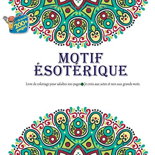 Motif Esoterique Livre De Coloriage Pour Adultes 200 Pages Je Crois Aux Actes Et Non Aux Grands Mots Amazon Fr Leclerc Nina Livres
