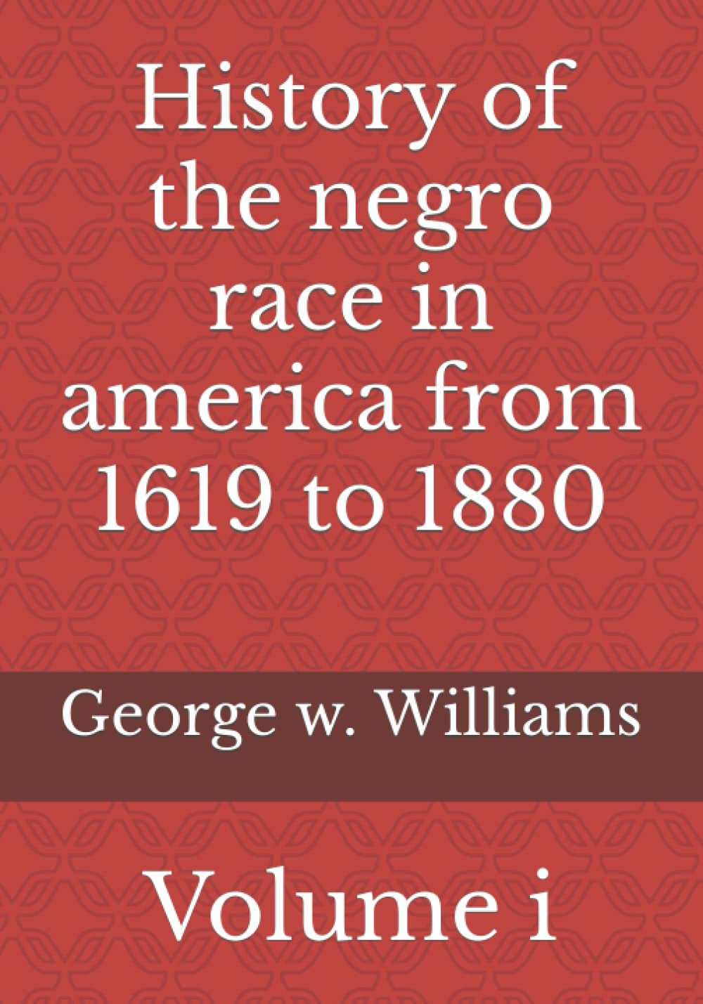History of the negro race in america from 1619 to 1880: Volume i History of the negro race in america from 1619 to 1880: Volume i