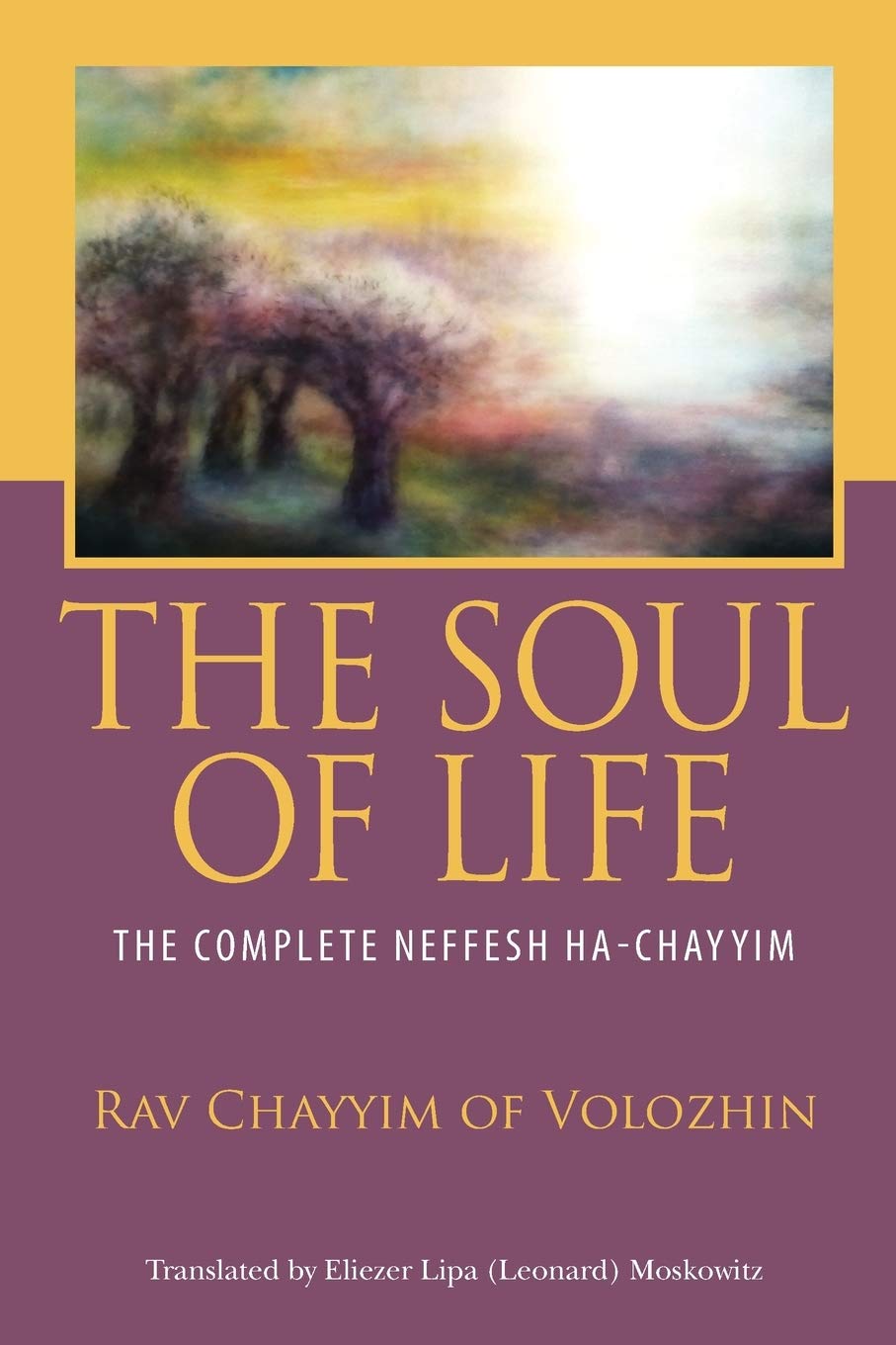 The Soul Of Life The Complete Neffesh Ha Chayyim Of Volozhin Rav Chayyim Moskowitz Eliezer Lipa Leonard 9780615699912 Books Amazon Ca