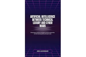 Artificial Intelligence Between Technical Luxury And Cyber Wars: A book about artificial intelligence and its relationship to