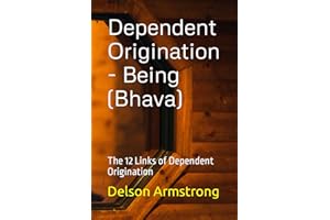 Dependent Origination - Being (Bhava): The 12 Links of Dependent Origination
